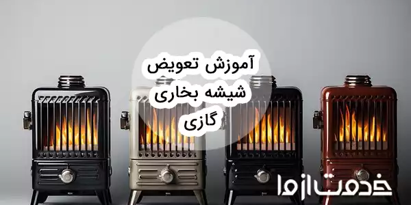 آموزش تعویض شیشه بخاری گازی